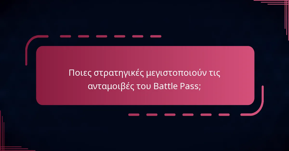 Ποιες στρατηγικές μεγιστοποιούν τις ανταμοιβές του Battle Pass;