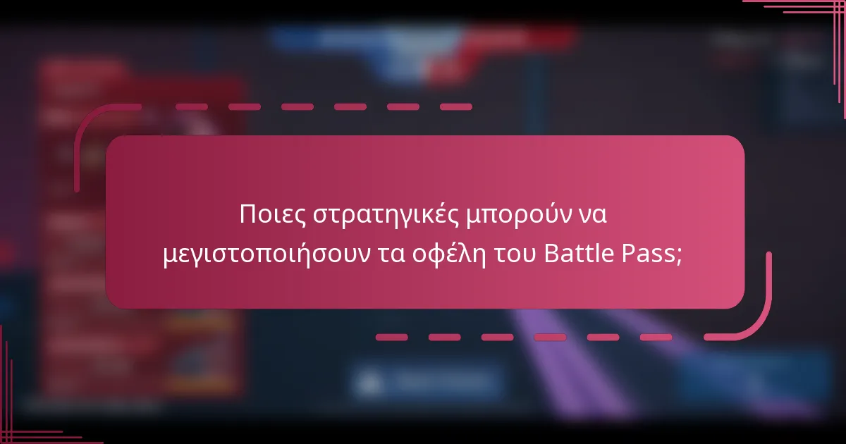Ποιες στρατηγικές μπορούν να μεγιστοποιήσουν τα οφέλη του Battle Pass;