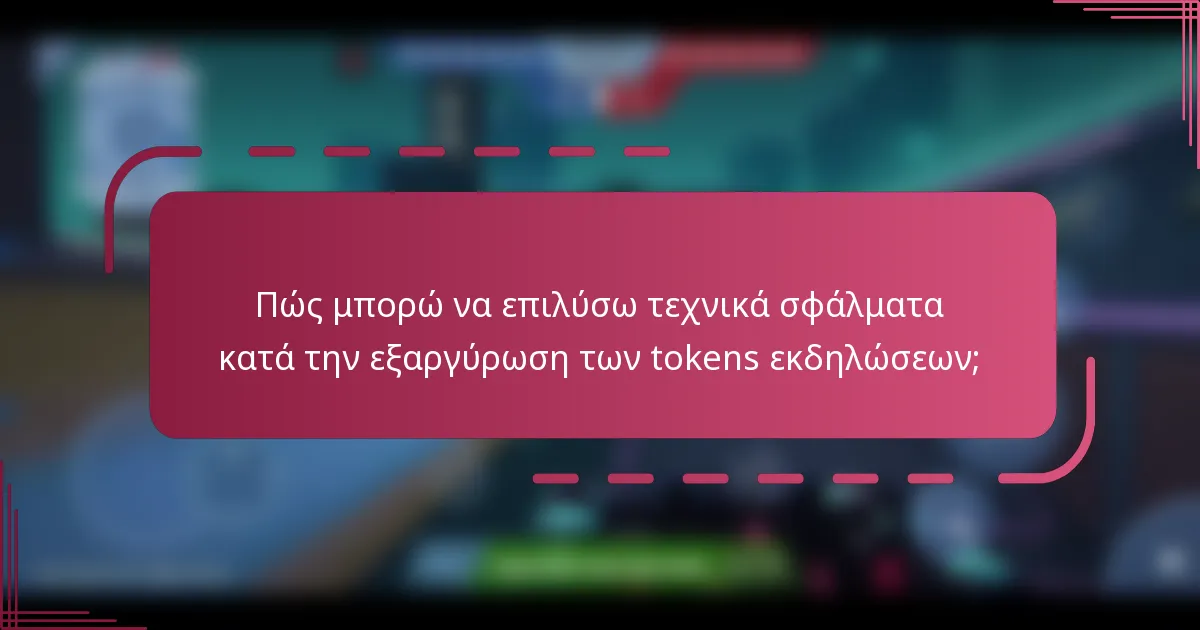 Πώς μπορώ να επιλύσω τεχνικά σφάλματα κατά την εξαργύρωση των tokens εκδηλώσεων;