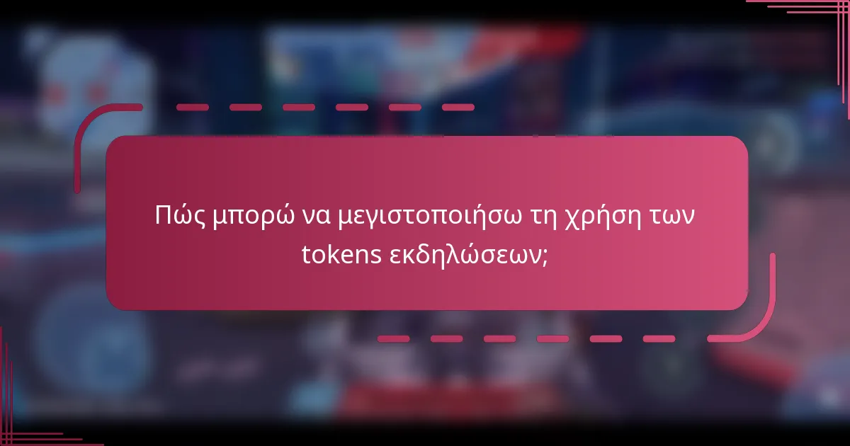 Πώς μπορώ να μεγιστοποιήσω τη χρήση των tokens εκδηλώσεων;