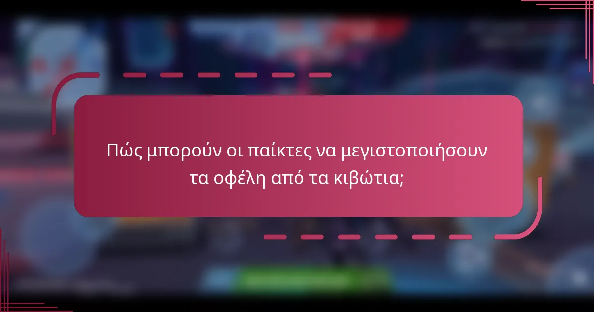 Πώς μπορούν οι παίκτες να μεγιστοποιήσουν τα οφέλη από τα κιβώτια;